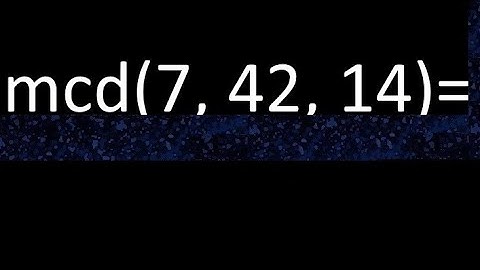 mcd de 7 , 42 y 14 . Maximo comun divisor de 3 numeros , ejemplo