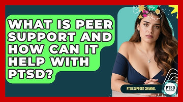 What Is Peer Support And How Can It Help With PTSD? - PTSD Support Channel