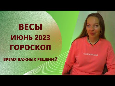 Весы - гороскоп на июнь 2023 года. Время важных решений