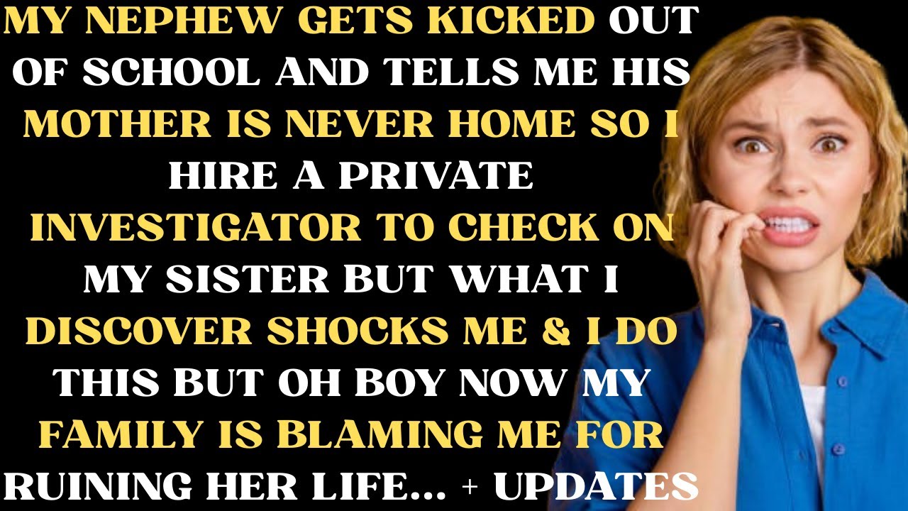 My nephew gets kicked out from school & tells me that his mother is never home so I hire a private