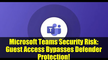 Microsoft Teams Security Risk: Guest Access Bypasses Defender Protection!
