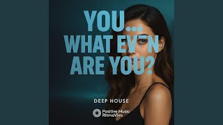 You… What Even Are You? | Deep House | Positive Music RitmoVivo