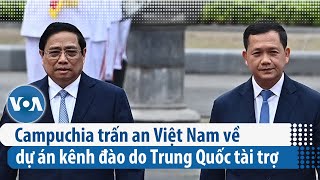 Campuchia trấn an Việt Nam về dự án kênh đào do Trung Quốc tài trợ | VOA Tiếng Việt