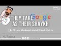 They Take Google As Their Shaykh By Sh Abu Khadeejah Abdul Wāhid حفظه الله 