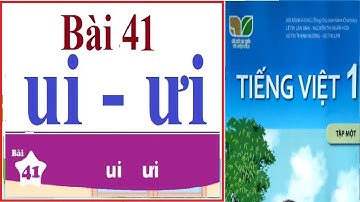 Tiếng Việt lớp 1 tập 1 | Bài 41: ui - ưi | Sách Kết nối tri thức với cuộc sống