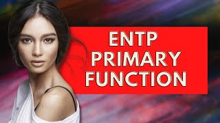 ENTP Primary Function|Personality Types
