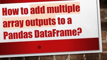 How to add multiple array outputs to a Pandas DataFrame?
