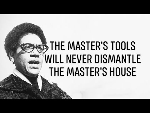Audre Lorde’s “The Master’s Tools will never Dismantle the Master’s House” Audre Lorde’s “The Master’s Tools will never Dismantle the Master’s House”