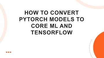 How to Convert PyTorch Models to Core ML and TensorFlow