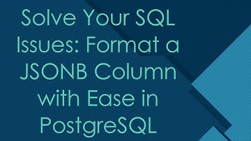 Solve Your SQL Issues: Format a JSONB Column with Ease in PostgreSQL