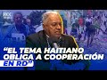 Fafa Taveras “El tema haitiano obliga a una cooperación en RD”