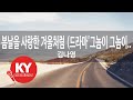 봄날을 사랑한 겨울처럼 드라마 그놈이 그놈이다 OST 김나영 KY 27961 KY 금영노래방 KY Karaoke 봄날을 사랑한 겨울처럼 드라마 그놈이 그놈이다 OST 김나영 KY 27961 KY 금영노래방 KY Karaoke