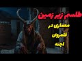 داستان ترسناک طلسم زیر زمین معماری که با باطل کردن طلسمی قلمروی اجنه را ویران کرد داستان ترسناک طلسم زیر زمین معماری که با باطل کردن طلسمی قلمروی اجنه را ویران کرد
