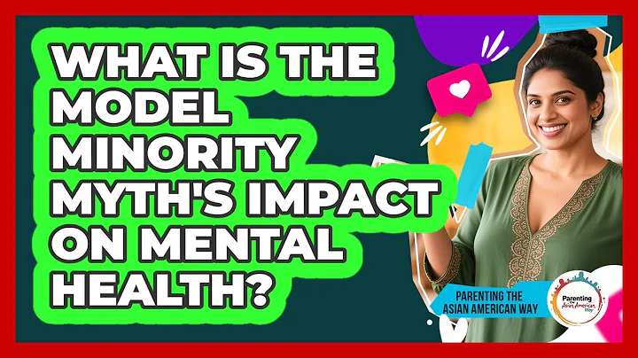 What Is The Model Minority Myth's Impact On Mental Health? - Parenting the Asian American Way