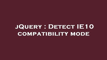 jQuery : Detect IE10 compatibility mode
