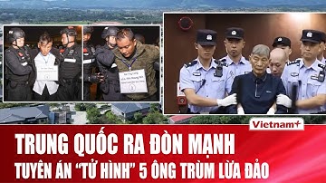 5 trùm lừa đảo Myanmar lĩnh án tử hình, Trung Quốc phanh phui đường dây khét tiếng | VNP