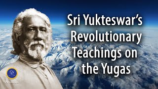 The Yugas and Spiritual Awakening: The Revolutionary Wisdom of Swami Sri Yukteswar