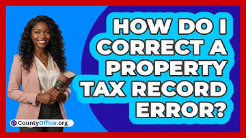 How Do I Correct a Property Tax Record Error?