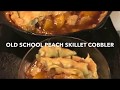 OLD SCHOOL PEACH SKILLET COBBLER