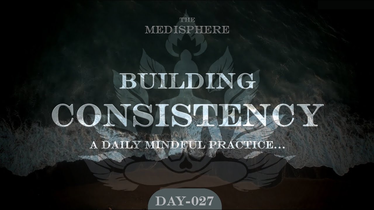 Day 027 – Building Consistency A Daily Mindful Practice | Mindfulness Basics | Meditation