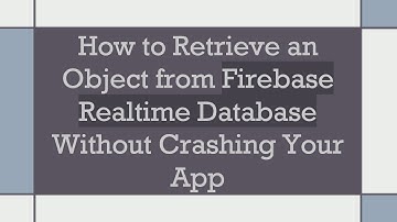 How to Retrieve an Object from Firebase Realtime Database Without Crashing Your App