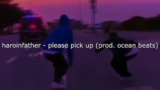haroinfather - please pick up (prod. ocean beats) Letra-