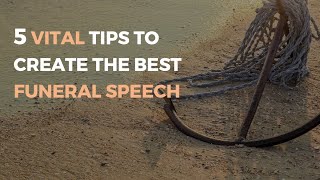 5 VITAL TIPS TO CREATE YOUR BEST FUNERAL SPEECH
