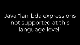 Java :Java "lambda expressions not supported at this language level"(5solution)