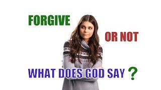 Forgive? or not? What does God say?