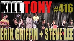 KILL TONY #416 - ERIK GRIFFIN + STEVE LEE
