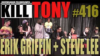 KILL TONY #416 - ERIK GRIFFIN + STEVE LEE