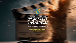 Bolehkah Istri Mengajukan Cerai Kepada Suami - Penggalan Kajian - Ust Badru Salam, Lc