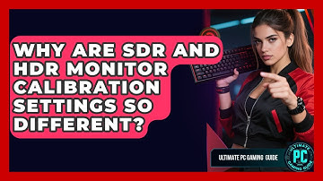 Why Are SDR And HDR Monitor Calibration Settings So Different? - Ultimate PC Gaming Guide
