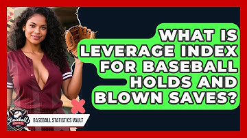 What Is Leverage Index For Baseball Holds And Blown Saves? - Baseball Statistics Vault