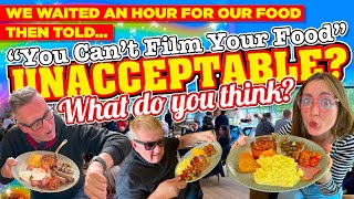 We WAITED an HOUR for our MEALS and told 'YOU CAN'T FILM THE FOOD' that we PAID FOR! UNACCEPTABLE?