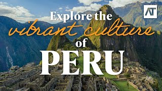 Explore the vibrant culture of Peru