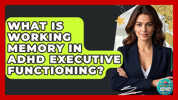 What Is Working Memory In ADHD Executive Functioning? - Managing Your ADHD