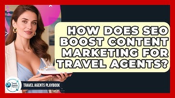 How Does SEO Boost Content Marketing For Travel Agents? - Travel Agents Playbook