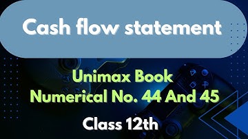 Cash Flow Statement | Numerical No. 44 And 45 Unimax Book Class 12th |