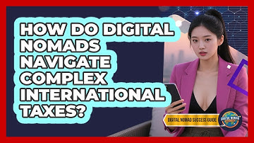 How Do Digital Nomads Navigate Complex International Taxes? - Digital Nomad Success Guide