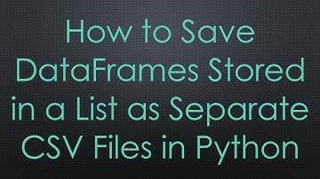 How to Save DataFrames Stored in a List as Separate CSV Files in Python