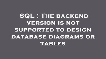 SQL : The backend version is not supported to design database diagrams or tables