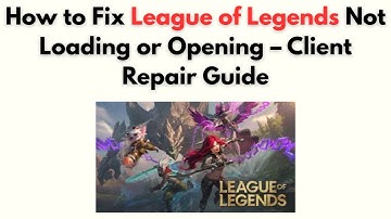 How to Fix League of Legends Not Loading or Opening – Client Repair Guide