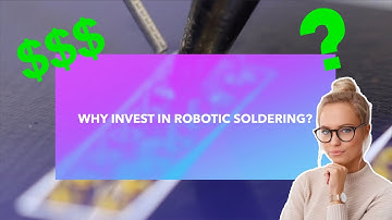 5 Reasons to Invest in Robotic Soldering!
