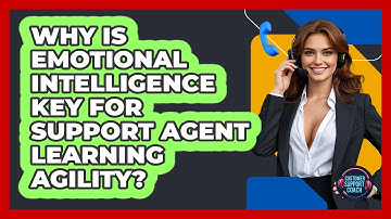 Why Is Emotional Intelligence Key For Support Agent Learning Agility? - Customer Support Coach