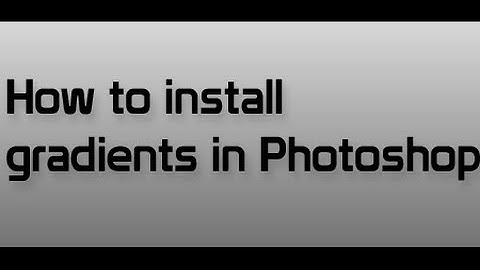 How to install gradients into Photoshop CS5