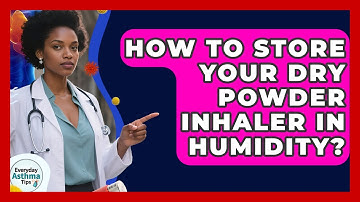 How To Store Your Dry Powder Inhaler In Humidity? - Everyday Asthma Tips