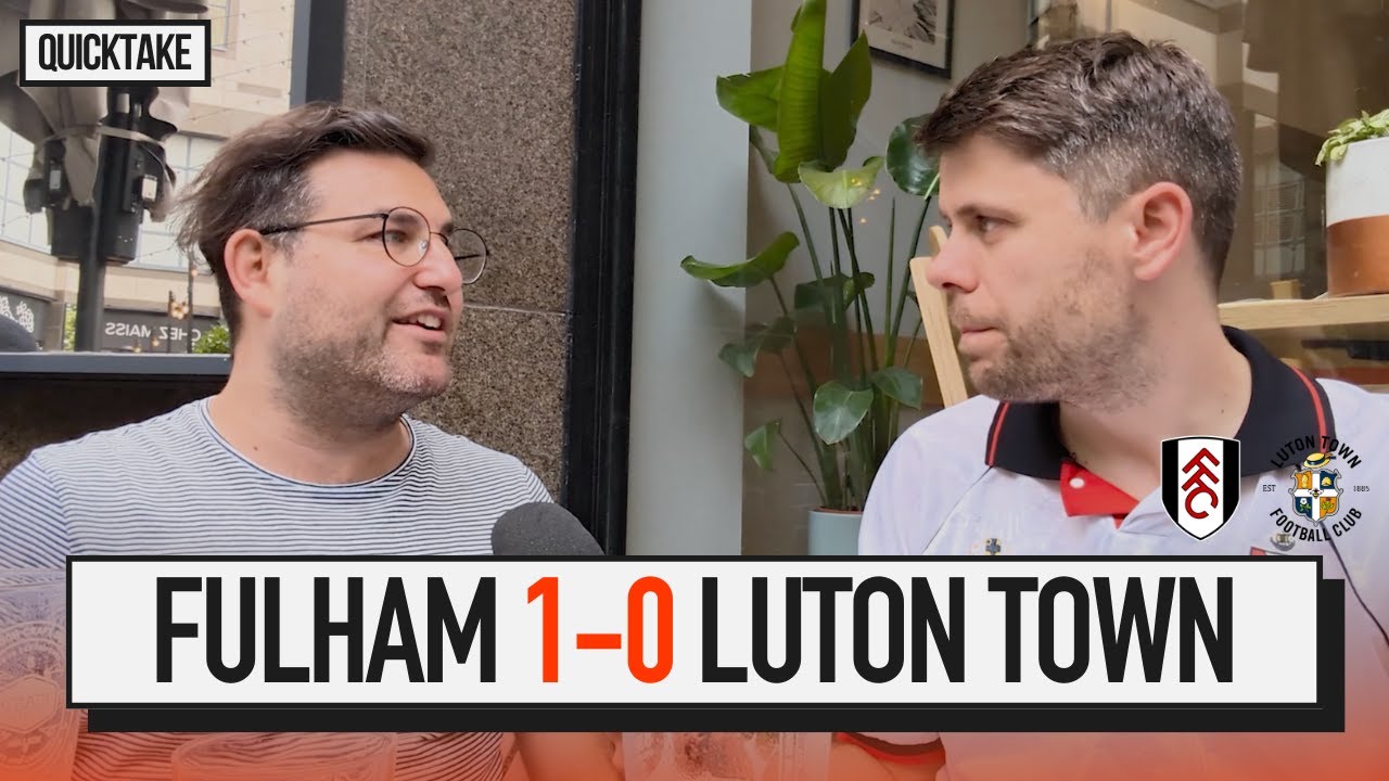 "Banana skin avoided" Fulham 10 Luton QUICK TAKE YouTube