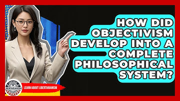How Did Objectivism Develop Into A Complete Philosophical System? - Learn About Libertarianism