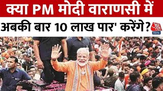 Lok Sabha Election 2024: क्या PM Modi Varanasi में 'अबकी बार 10 लाख पार' करेंगे? | Aaj Tak